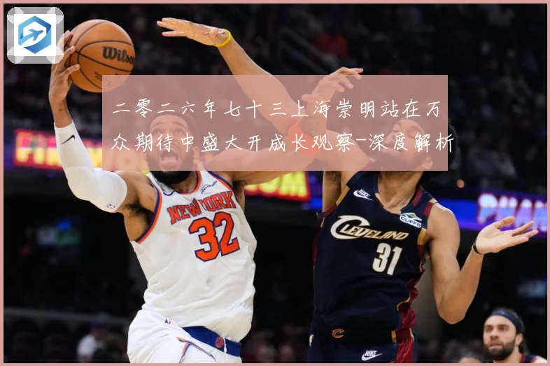 二零二六年七十三上海崇明站在万众期待中盛大开成长观察-深度解析