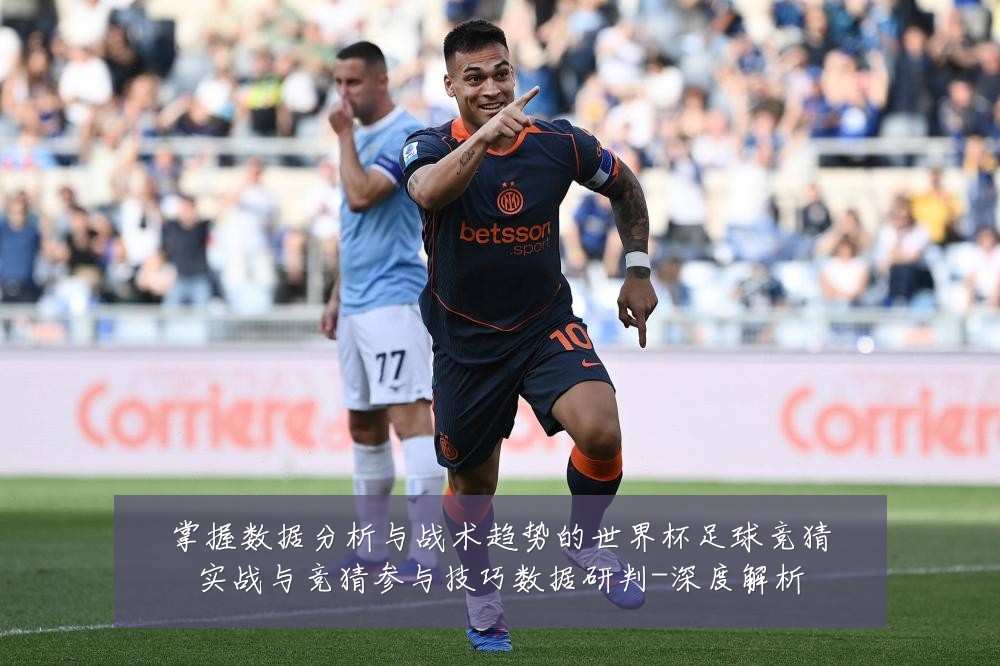 掌握数据分析与战术趋势的世界杯足球竞猜实战与竞猜参与技巧数据研判-深度解析