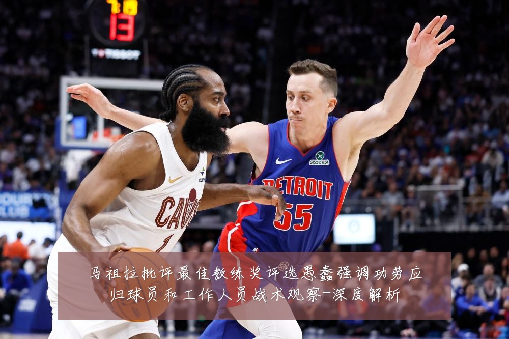 马祖拉批评最佳教练奖评选愚蠢强调功劳应归球员和工作人员战术观察-深度解析