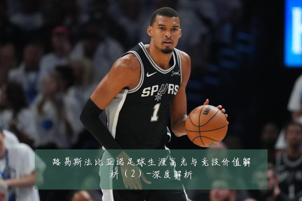 路易斯法比亚诺足球生涯高光与竞技价值解析（2）-深度解析