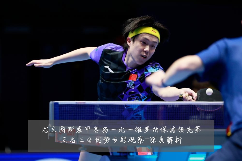 尤文图斯意甲客场一比一维罗纳保持领先第五名三分优势专题观察-深度解析